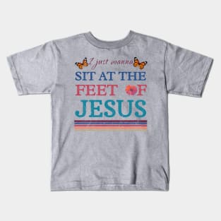 I Just Wanna Sit At The Feet Of Jesus, vintage Kids T-Shirt